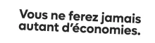 Vous ne ferez jamais autant d'économies !